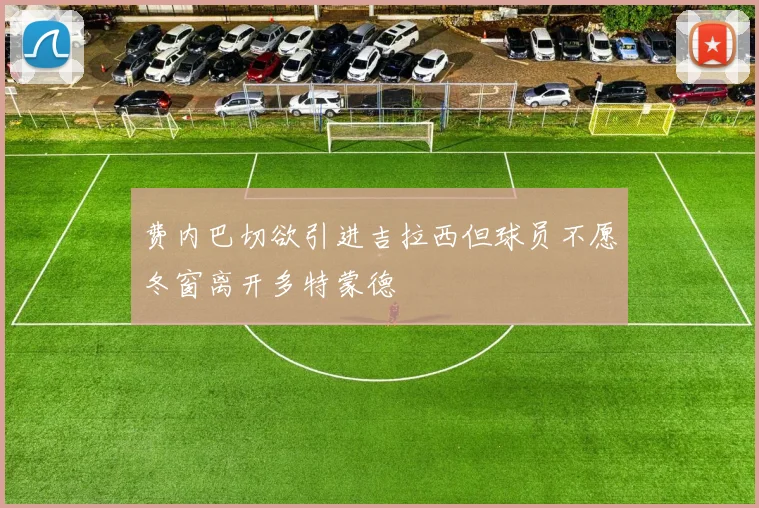 费内巴切欲引进吉拉西但球员不愿冬窗离开多特蒙德